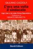 C’ERA UNA VOLTA IL SINDACATO – Cgil, Cisl e Uil nella Prima Repubblica