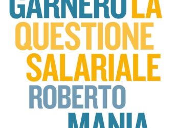 La questione salariale, di Andrea Garnero e Roberto Mania. Editore Egea