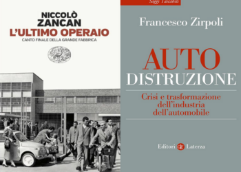 Auto-distruzione. Crisi e trasformazione dell’industria dell’automobile, di Francesco Zirpoli – L’ultimo operaio. Canto finale della grande fabbrica, di Niccolò Zancan