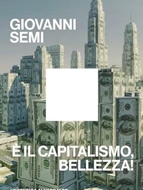È il capitalismo, bellezza!, di Giovanni Semi. Editore Einaudi
