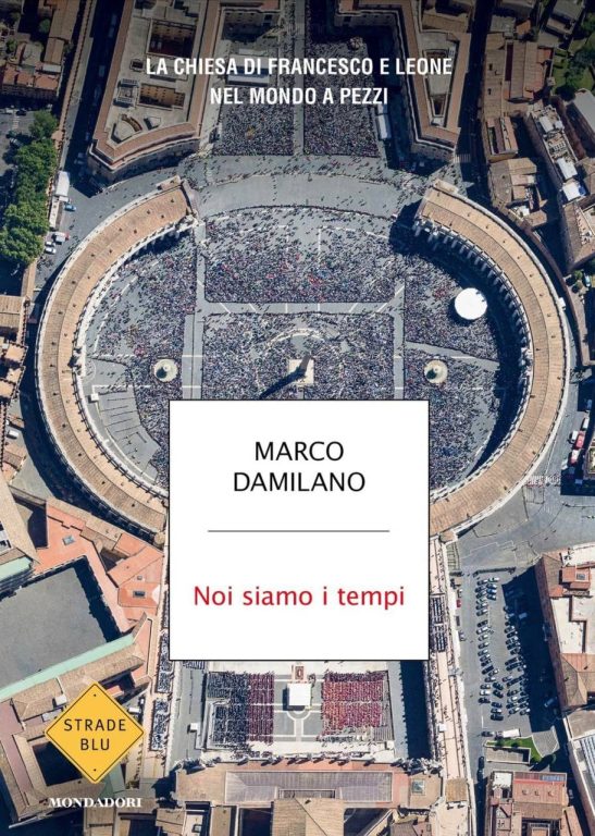Noi siamo i tempi. La chiesa di Francesco e Leone nel mondo a pezzi, di Marco Damilano. Editore Mondadori